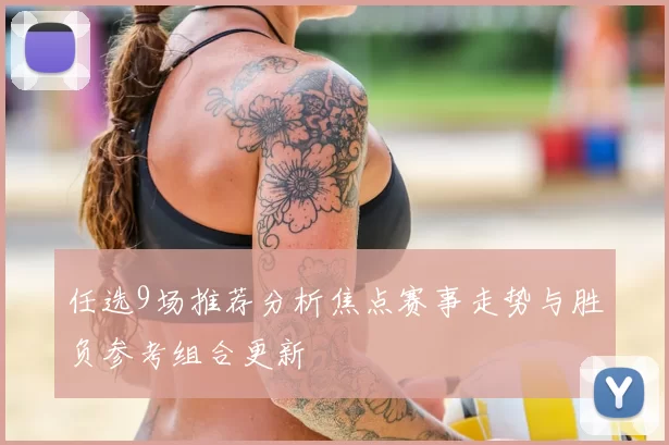 任选9场推荐分析焦点赛事走势与胜负参考组合更新