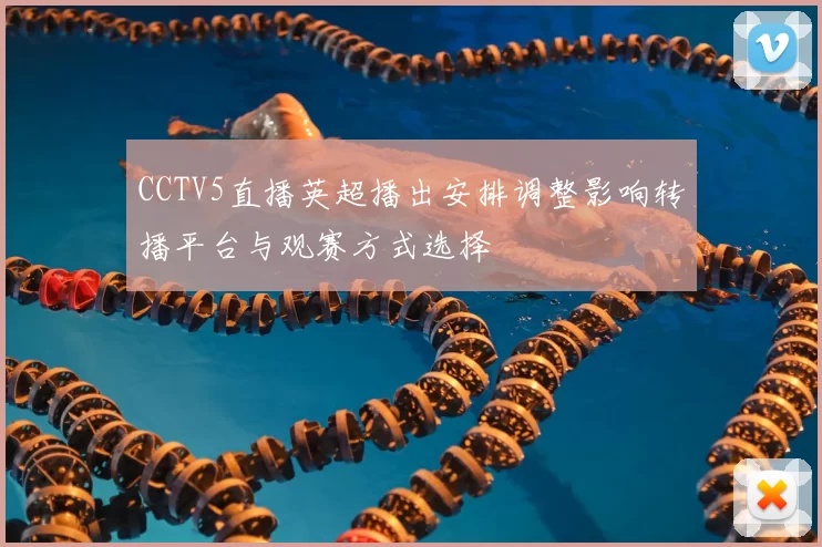 CCTV5直播英超播出安排调整影响转播平台与观赛方式选择