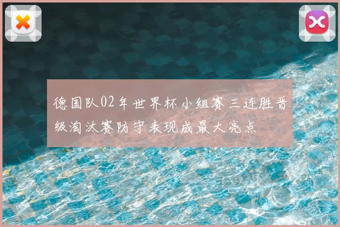 德国队02年世界杯小组赛三连胜晋级淘汰赛防守表现成最大亮点