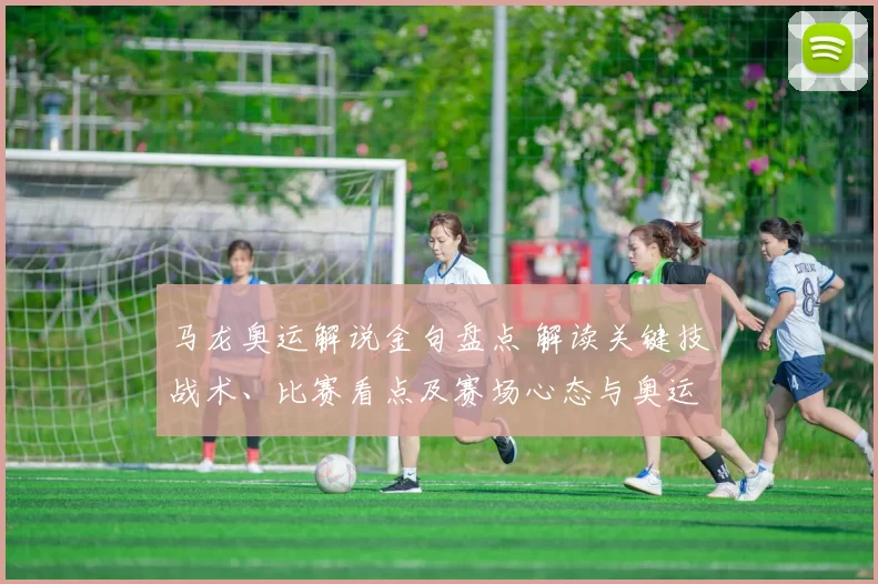 马龙奥运解说金句盘点 解读关键技战术、比赛看点及赛场心态与奥运影响