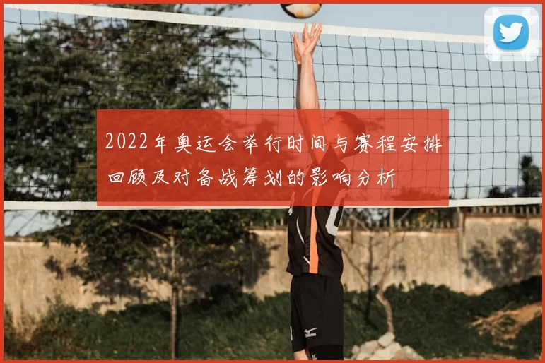 2022年奥运会举行时间与赛程安排回顾及对备战筹划的影响分析
