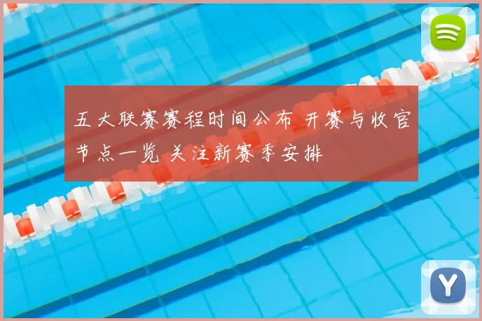 五大联赛赛程时间公布 开赛与收官节点一览 关注新赛季安排
